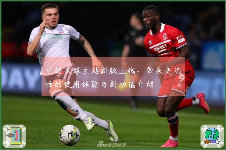 中超买球主站新版上线，带来更流畅的使用体验与新功能介绍